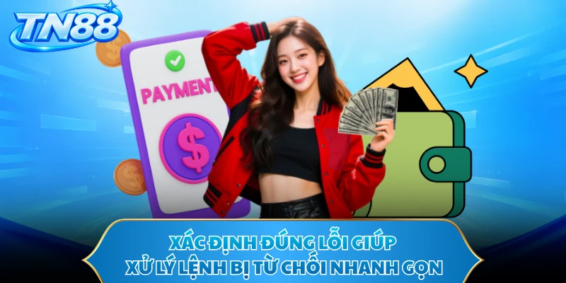 Xác định đúng lỗi giúp xử lý lệnh bị từ chối nhanh gọn